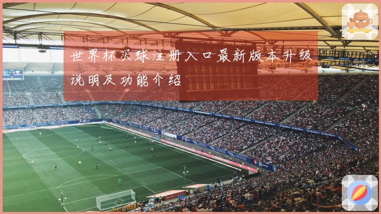 世界杯买球注册入口最新版本升级说明及功能介绍